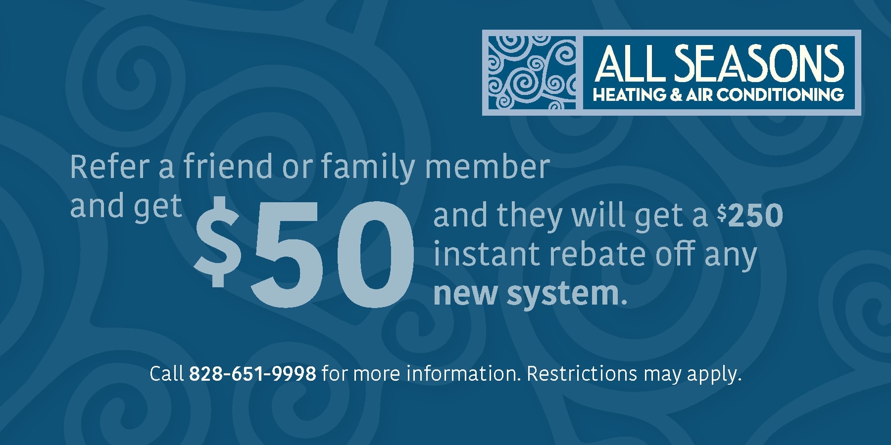 Refer a friend or family member and get $50 and they will get a $250 instant rebate off any new system.